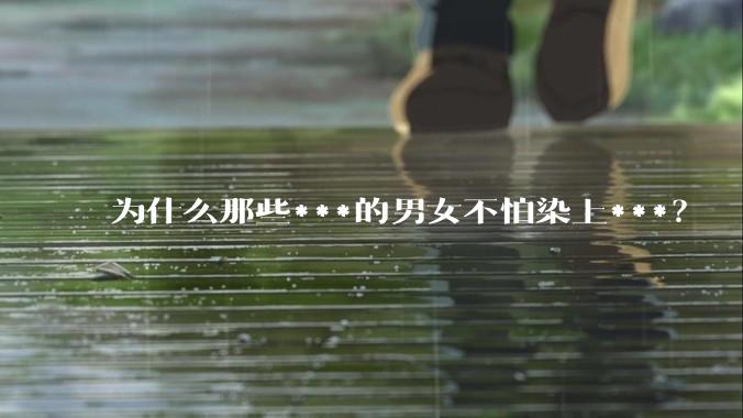 为什么那些***的男女不怕染上***？