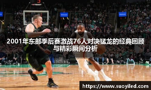 2001年东部季后赛激战76人对决猛龙的经典回顾与精彩瞬间分析