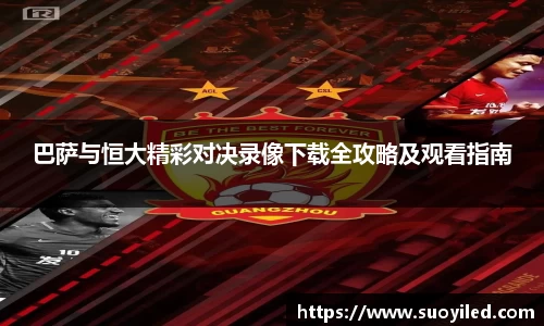 巴萨与恒大精彩对决录像下载全攻略及观看指南