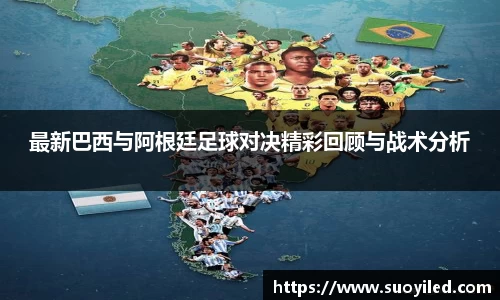最新巴西与阿根廷足球对决精彩回顾与战术分析