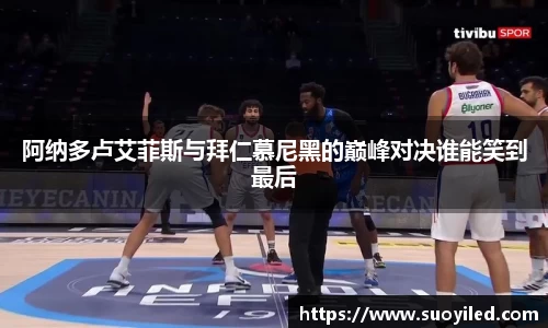 阿纳多卢艾菲斯与拜仁慕尼黑的巅峰对决谁能笑到最后