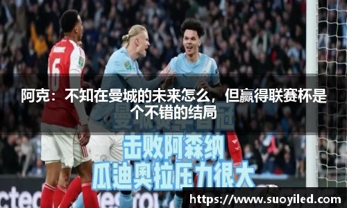 阿克：不知在曼城的未来怎么，但赢得联赛杯是个不错的结局